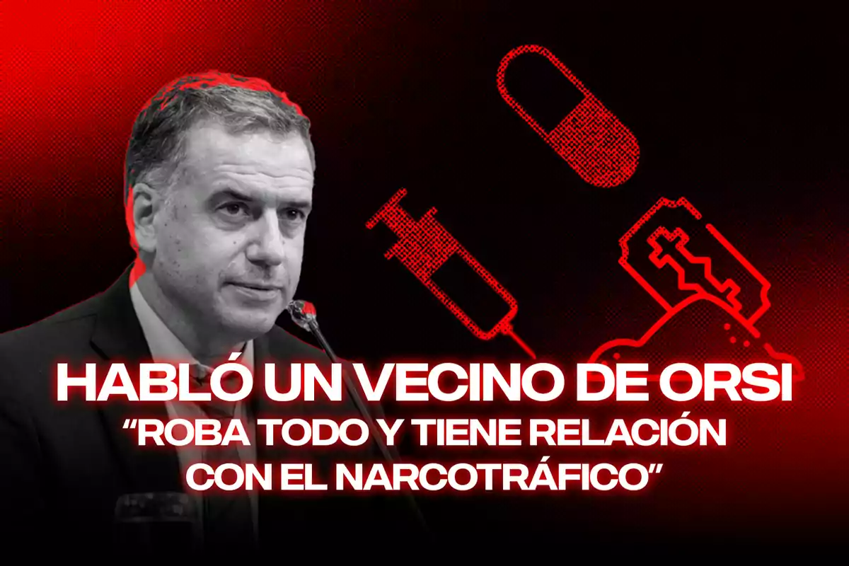 Un hombre en traje con fondo rojo y negro, acompañado de iconos de una jeringa, una pastilla y una navaja, junto al texto "Habló un vecino de Orsi 'Roba todo y tiene relación con el narcotráfico'".